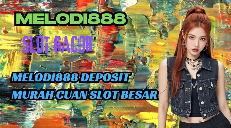 MELODI888 DEPOSIT MURAH CUAN SLOT BESAR